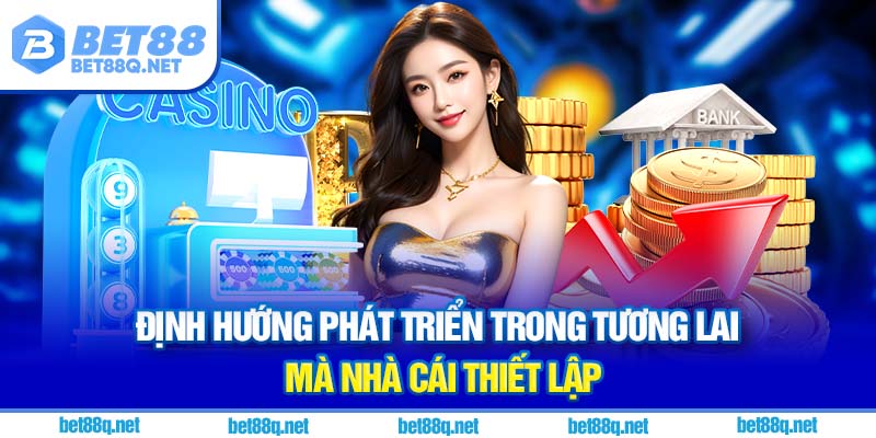Định hướng phát triển trong tương lai mà nhà cái thiết lập