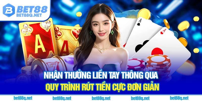 Nhận thưởng liền tay thông qua quy trình rút tiền cực đơn giản